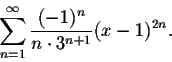 \begin{displaymath}\sum_{n=1}^{\infty}\frac{(-1)^n}{n \cdot 3^{n+1}}(x-1)^{2n} .\end{displaymath}