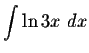 $\displaystyle \int \ln 3x\ dx $