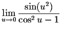 $\displaystyle \lim_{u\to 0} \frac{\sin (u^2)}{\cos^2 u -1} $
