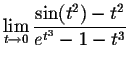 $\displaystyle \lim_{t\to 0}{\frac{\sin (t^2)-t^2}{e^{t^3}-1-t^3}} $