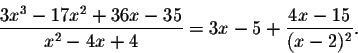 \begin{displaymath}\frac{3x^3-17x^2+36x-35}{x^2-4x+4}=3x-5 +\frac{4x-15}{(x-2)^2}.\end{displaymath}