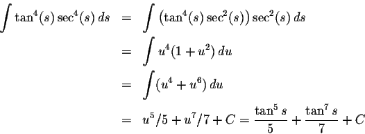 \begin{eqnarray*}\int \tan^4(s)\sec^4(s)\,ds&=&\int \left(\tan^4(s)\sec^2(s)\rig...
...\,du\\
&=&u^5/5+u^7/7+C=\frac{\tan^5 s}{5}+\frac{\tan^7 s}{7}+C
\end{eqnarray*}