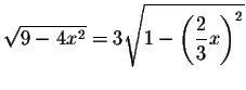 $\displaystyle \sqrt{9-4x^2}=3\sqrt{1-\left(\frac{2}{3}x\right)^2} $