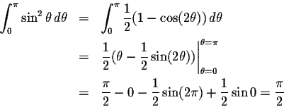 \begin{eqnarray*}\int_0^\pi \sin^2 \theta\,d\theta
&=&\int_0^\pi \frac{1}{2}(1-\...
...{\pi}{2}-0-\frac{1}{2}\sin(2\pi)+\frac{1}{2}\sin 0=\frac{\pi}{2}
\end{eqnarray*}
