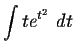 $\displaystyle \int t e^{t^2}\ dt $