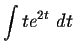 $\displaystyle \int t e^{2t}\ dt $