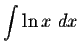 $\displaystyle \int \ln x\ dx $