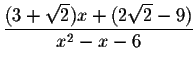 $\displaystyle \frac{(3+\sqrt{2})x+(2\sqrt{2}-9)}{x^2-x-6} $