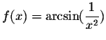 $\displaystyle f(x)=\arcsin(\frac{1}{x^2}) $